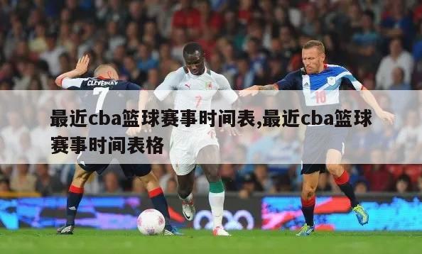 最近cba篮球赛事时间表,最近cba篮球赛事时间表格