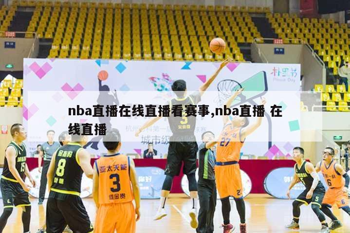 nba直播在线直播看赛事,nba直播 在线直播