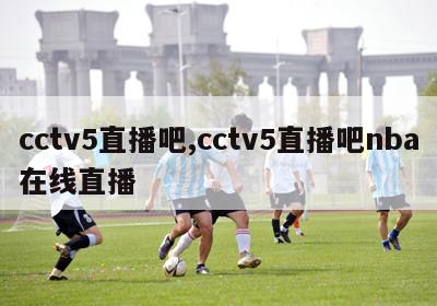 cctv5直播吧,cctv5直播吧nba在线直播