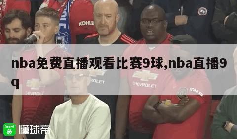 nba免费直播观看比赛9球,nba直播9q