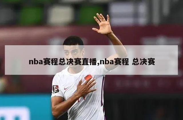 nba赛程总决赛直播,nba赛程 总决赛