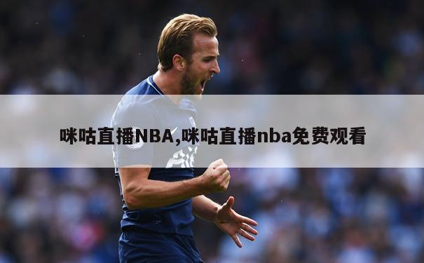 咪咕直播NBA,咪咕直播nba免费观看