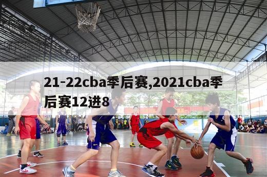 21-22cba季后赛,2021cba季后赛12进8