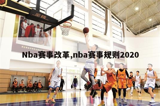 Nba赛事改革,nba赛事规则2020