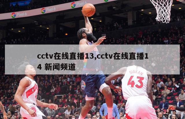 cctv在线直播13,cctv在线直播14 新闻频道