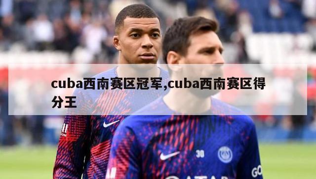 cuba西南赛区冠军,cuba西南赛区得分王