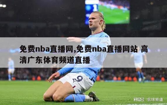 免费nba直播网,免费nba直播网站 高清广东体育频道直播